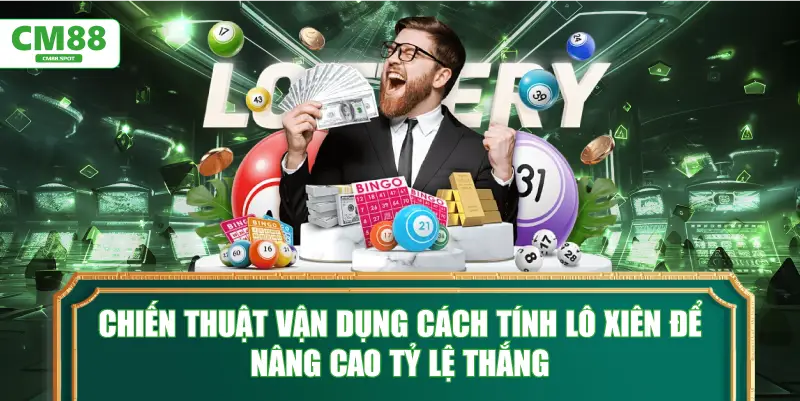 Chiến thuật vận dụng cách tính lô xiên để nâng cao tỷ lệ thắng