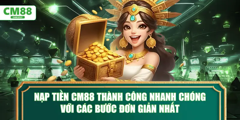 Nạp tiền CM88 thành công nhanh chóng với các bước đơn giản nhất