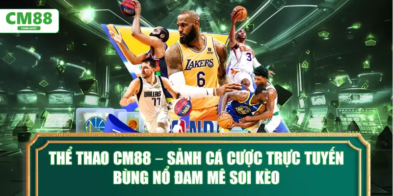 Thể thao CM88 – Sảnh cá cược trực tuyến bùng nổ đam mê soi kèo